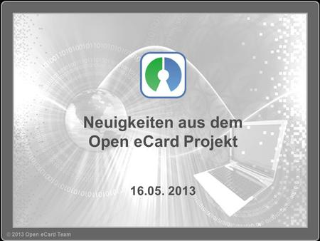 © Copyright 2010 ecsec GmbH, All Rights Reserved. © 2013 Open eCard Team Neuigkeiten aus dem Open eCard Projekt 16.05. 2013.