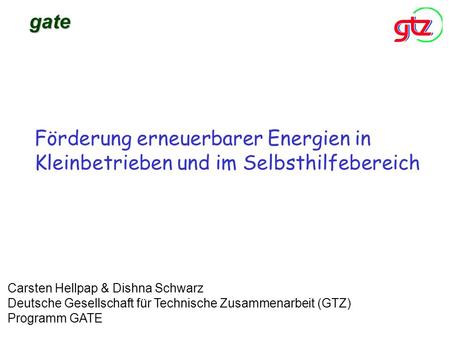 Gate Förderung erneuerbarer Energien in Kleinbetrieben und im Selbsthilfebereich Carsten Hellpap & Dishna Schwarz Deutsche Gesellschaft für Technische.
