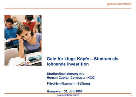 Geld für kluge Köpfe – Studium als lohnende Investition Studienfinanzierung mit Human Capital Contracts (HCC) Friedrich-Naumann-Stiftung Hannover,