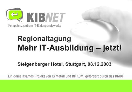 Regionaltagung Mehr IT-Ausbildung – jetzt! Steigenberger Hotel, Stuttgart, 08.12.2003.