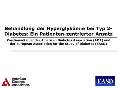 Behandlung der Hyperglykämie bei Typ 2- Diabetes: Ein Patienten-zentrierter Ansatz Positions-Papier der American Diabetes Association (ADA) und der European.