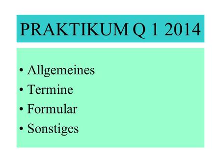 PRAKTIKUM Q 1 2014 Allgemeines Termine Formular Sonstiges.