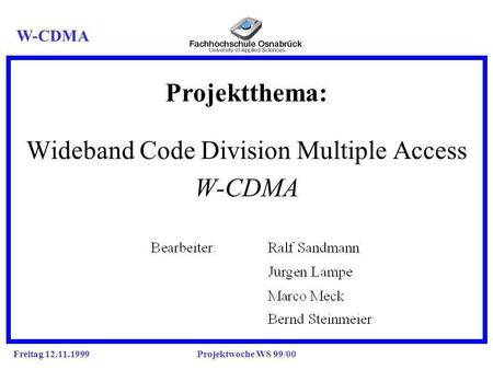 Freitag 12.11.1999Projektwoche WS 99/00 Projektthema: g Wideband Code Division Multiple Access W-CDMA.