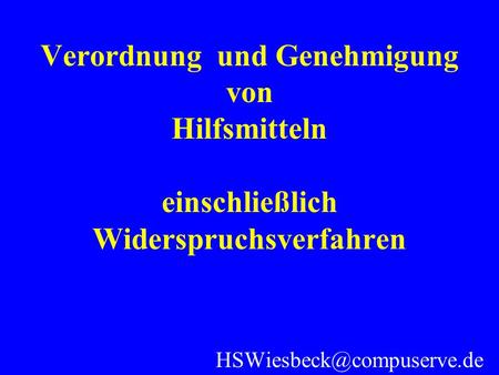 Verordnung und Genehmigung von Hilfsmitteln einschließlich Widerspruchsverfahren HSWiesbeck@compuserve.de.