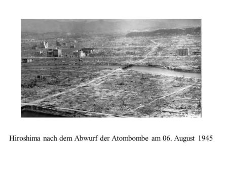 Hiroshima nach dem Abwurf der Atombombe am 06. August 1945.