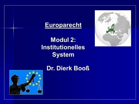 Europarecht Modul 2: Institutionelles System Dr. Dierk Booß.