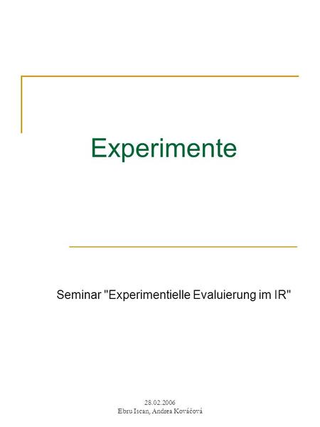 28.02.2006 Ebru Iscan, Andrea Kováčová Experimente Seminar Experimentielle Evaluierung im IR