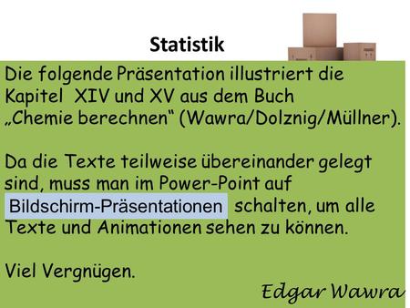 Statistik Die folgende Präsentation illustriert die Kapitel XIV und XV aus dem Buch „Chemie berechnen“ (Wawra/Dolznig/Müllner). Da die Texte teilweise.