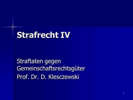 1 Strafrecht IV Straftaten gegen Gemeinschaftsrechtsgüter Prof. Dr. D. Klesczewski.