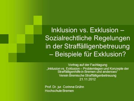 Inklusion vs. Exklusion – Sozialrechtliche Regelungen in der Straffälligenbetreuung – Beispiele für Exklusion? Vortrag auf der Fachtagung „Inklusion vs.