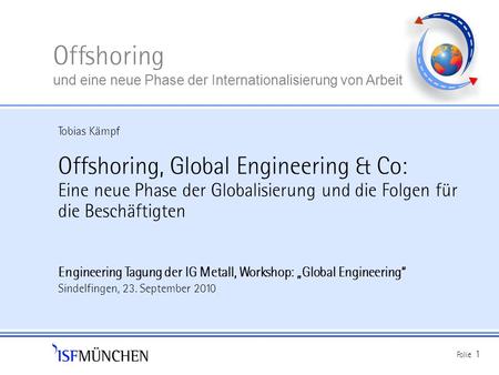 Tobias Kämpf Offshoring, Global Engineering & Co: Eine neue Phase der Globalisierung und die Folgen für die Beschäftigten Engineering Tagung der IG Metall,