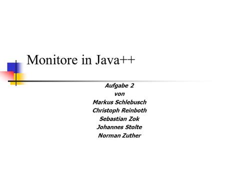 Monitore in Java++ Aufgabe 2 von Markus Schlebusch Christoph Reinboth Sebastian Zok Johannes Stolte Norman Zuther.