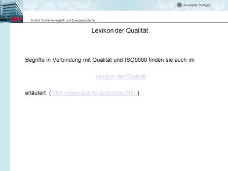 Lexikon der Qualität Begriffe in Verbindung mit Qualität und ISO9000 finden sie auch im Lexikon der Qualität erläutert ( http://www.quality.de/lexikon.htm.