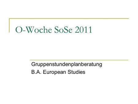 O-Woche SoSe 2011 Gruppenstundenplanberatung B.A. European Studies.