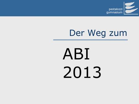 Der Weg zum ABI 2013.