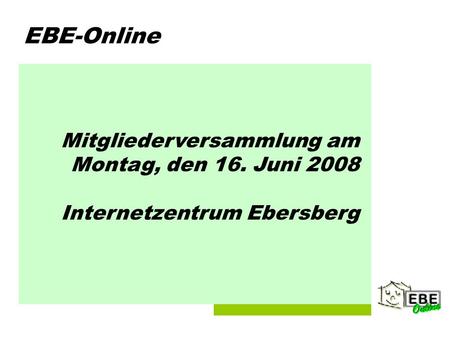 Folie 1 EBE-Online Mitgliederversammlung am Montag, den 16. Juni 2008 Internetzentrum Ebersberg.