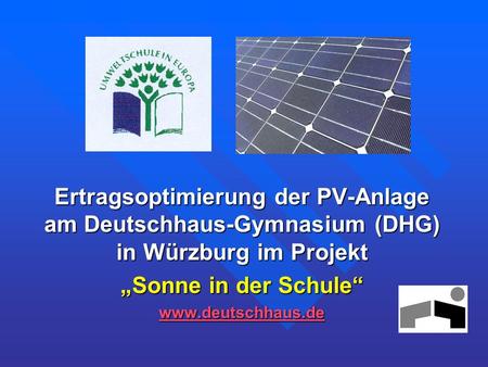 Ertragsoptimierung der PV-Anlage am Deutschhaus-Gymnasium (DHG) in Würzburg im Projekt „Sonne in der Schule“ www.deutschhaus.de.