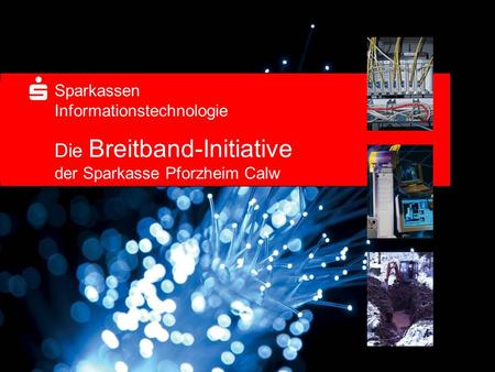 Sparkassen. Informationstechnologie. Die Breitband-Initiative