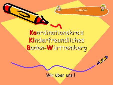 Koordinationskreis Kinderfreundliches Baden-Württemberg Wir über uns !