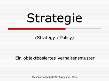 Strategie (Strategy / Policy) Ein objektbasiertes Verhaltensmuster Stephan Munkelt, Stefan Salzmann - 03IN.