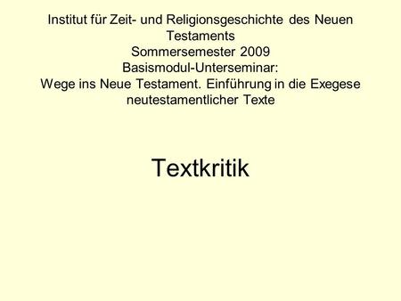 Institut für Zeit- und Religionsgeschichte des Neuen Testaments Sommersemester 2009 Basismodul-Unterseminar: Wege ins Neue Testament. Einführung in die.