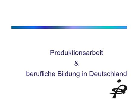 Produktionsarbeit & berufliche Bildung in Deutschland.