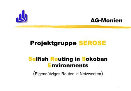 1 AG-Monien Projektgruppe SEROSE Selfish Routing in Sokoban Environments ( Eigennütziges Routen in Netzwerken )