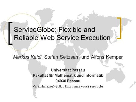 ServiceGlobe: Flexible and Reliable Web Service Execution Markus Keidl, Stefan Seltzsam und Alfons Kemper Universität Passau Fakultät für Mathematik und.
