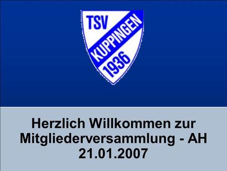 Herzlich Willkommen zur Mitgliederversammlung - AH 21.01.2007.