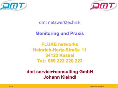 Dmt netzwerktechnik Monitoring und Praxis FLUKE networks Heinrich-Hertz-Straße 11 34123 Kassel Tel.: 069 222 220 223 dmt service+consulting GmbH Johann.