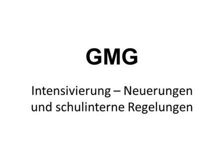 Intensivierung – Neuerungen und schulinterne Regelungen GMG.