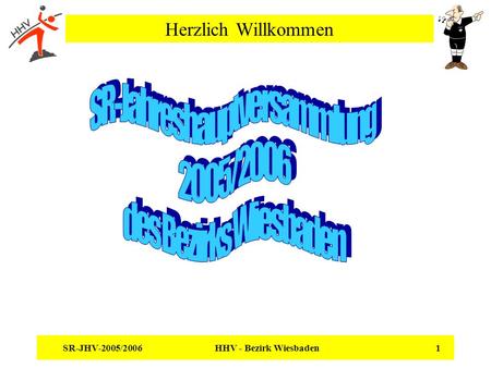 SR-JHV-2005/2006 HHV - Bezirk Wiesbaden 1 Herzlich Willkommen.