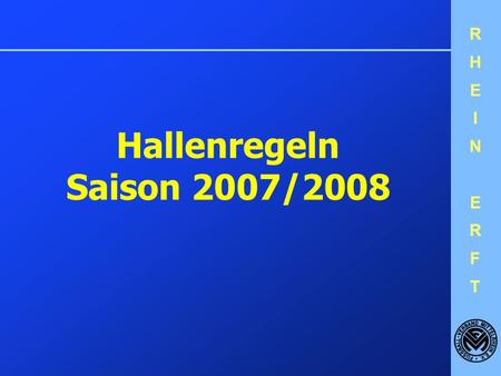 RHEINERFTRHEINERFT Hallenregeln Saison 2007/2008.