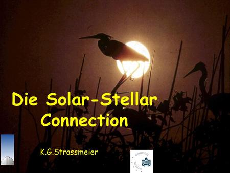 Die Solar-Stellar Connection K.G.Strassmeier. Drei Gründe warum wir sonnenähnliche Sterne erforschen sollten Sterne haben Planeten ! Nach Hipparcos war.