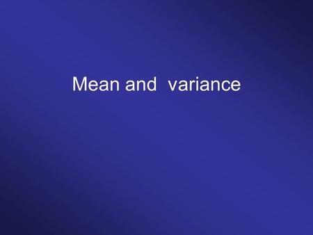 Mean and variance.