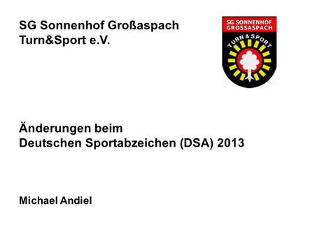 SG Sonnenhof Großaspach Turn&Sport e.V. Änderungen beim Deutschen Sportabzeichen (DSA) 2013 Michael Andiel.