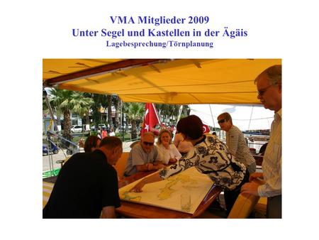 VMA Mitglieder 2009 Unter Segel und Kastellen in der Ägäis Lagebesprechung/Törnplanung.