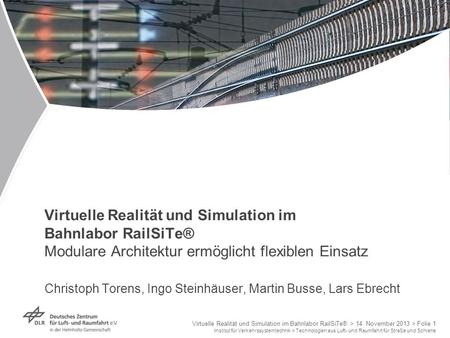 Virtuelle Realität und Simulation im Bahnlabor RailSiTe® Modulare Architektur ermöglicht flexiblen Einsatz Christoph Torens, Ingo Steinhäuser, Martin.
