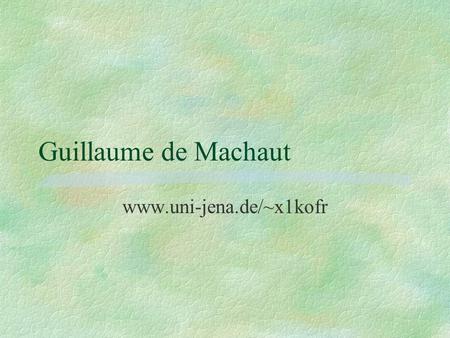 Guillaume de Machaut www.uni-jena.de/~x1kofr.