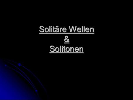 Solitäre Wellen & Solitonen