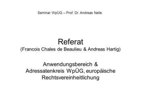 Referat (Francois Chales de Beaulieu & Andreas Hartig) Anwendungsbereich & Adressatenkreis WpÜG, europäische Rechtsvereinheitlichung Seminar WpÜG – Prof.