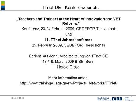 ® Gross 19-03-09 TTnet DE Konferenzbericht Teachers and Trainers at the Heart of Innovation and VET Reforms Konferenz, 23-24 Februar 2009, CEDEFOP, Thessaloniki.
