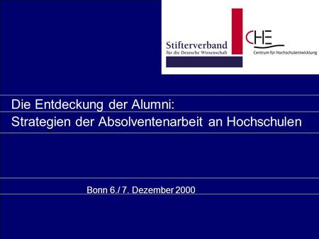 Die Entdeckung der Alumni: Strategien der Absolventenarbeit an Hochschulen Bonn 6./ 7. Dezember 2000.