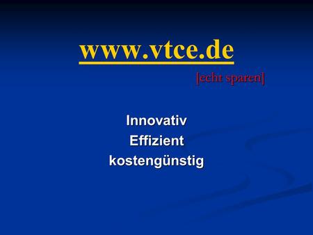 [echt sparen] www.vtce.de [echt sparen] www.vtce.de InnovativEffizientkostengünstig.
