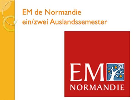EM de Normandie ein/zwei Auslandssemester