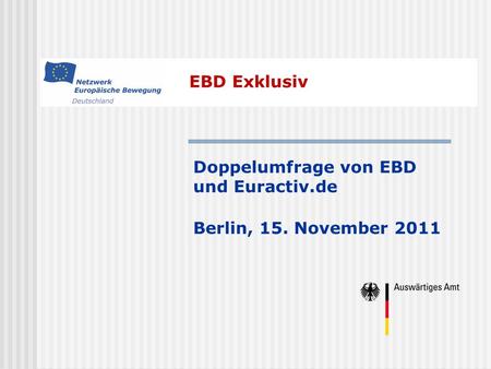 EBD Exklusiv Doppelumfrage von EBD und Euractiv.de Berlin, 15. November 2011.
