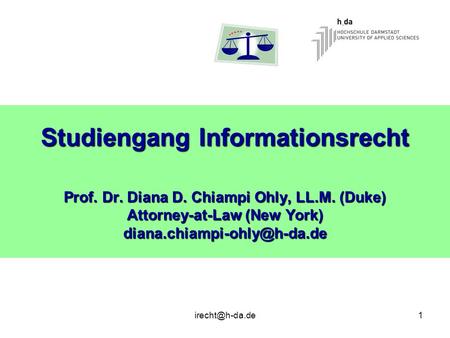 Studiengang Informationsrecht Prof. Dr. Diana D. Chiampi Ohly, LL. M