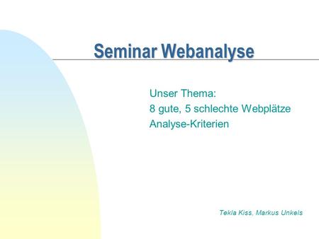 Seminar Webanalyse Unser Thema: 8 gute, 5 schlechte Webplätze
