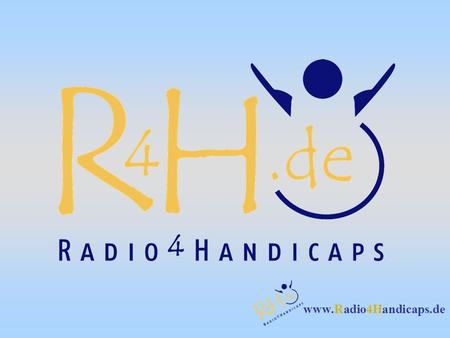 Www.Radio4Handicaps.de. Das Team des Health-Media e.V. betreibt seit August 2003 mit Radio4Handicaps Deutschlands ersten Internet- Radiosender mit Nachrichten.
