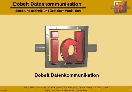 Döbelt Datenkommunikation Steuerungstechnik und Datenkommunikation DÖBELT Datenkommunikation, Gustav-Meyer-Allee 25, D-13355 Berlin, Tel.: 030/46307616,